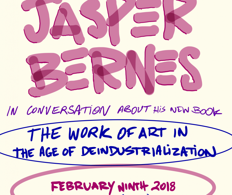 Jasper Bernes: The Work of Art in the Age of Deindustrialization, Friday, February 9th 2018